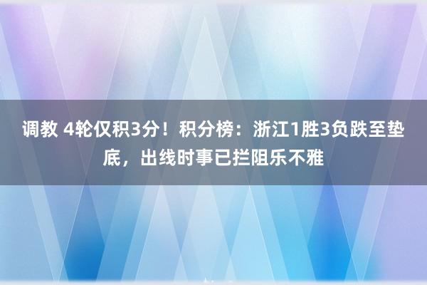 调教 4轮仅积3分！积分榜：浙江1胜3负跌至垫底，出线时事已拦阻乐不雅