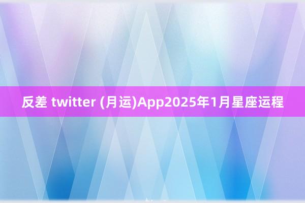 反差 twitter (月运)App2025年1月星座运程